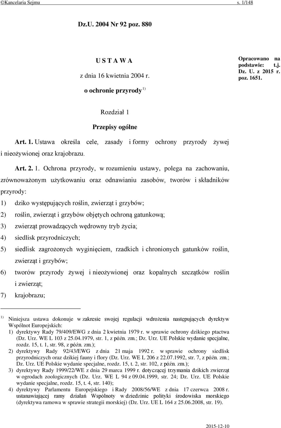 Ochrona przyrody, w rozumieniu ustawy, polega na zachowaniu, zrównoważonym użytkowaniu oraz odnawianiu zasobów, tworów i składników przyrody: 1) dziko występujących roślin, zwierząt i grzybów; 2)