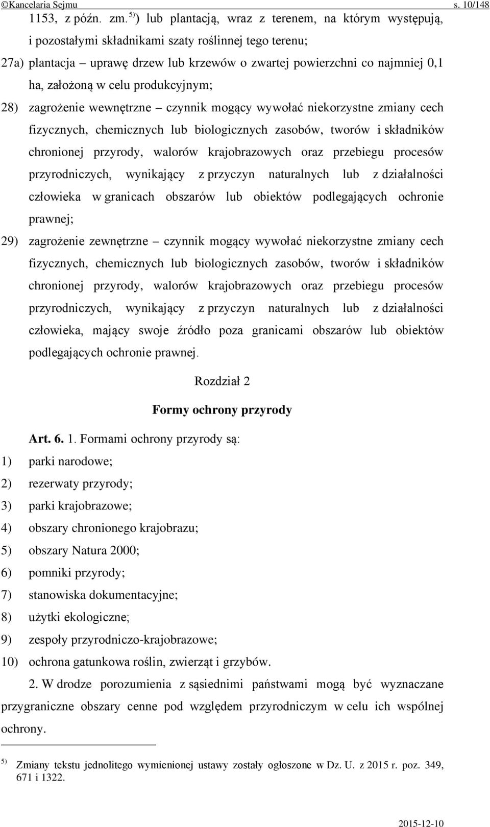 założoną w celu produkcyjnym; 28) zagrożenie wewnętrzne czynnik mogący wywołać niekorzystne zmiany cech fizycznych, chemicznych lub biologicznych zasobów, tworów i składników chronionej przyrody,