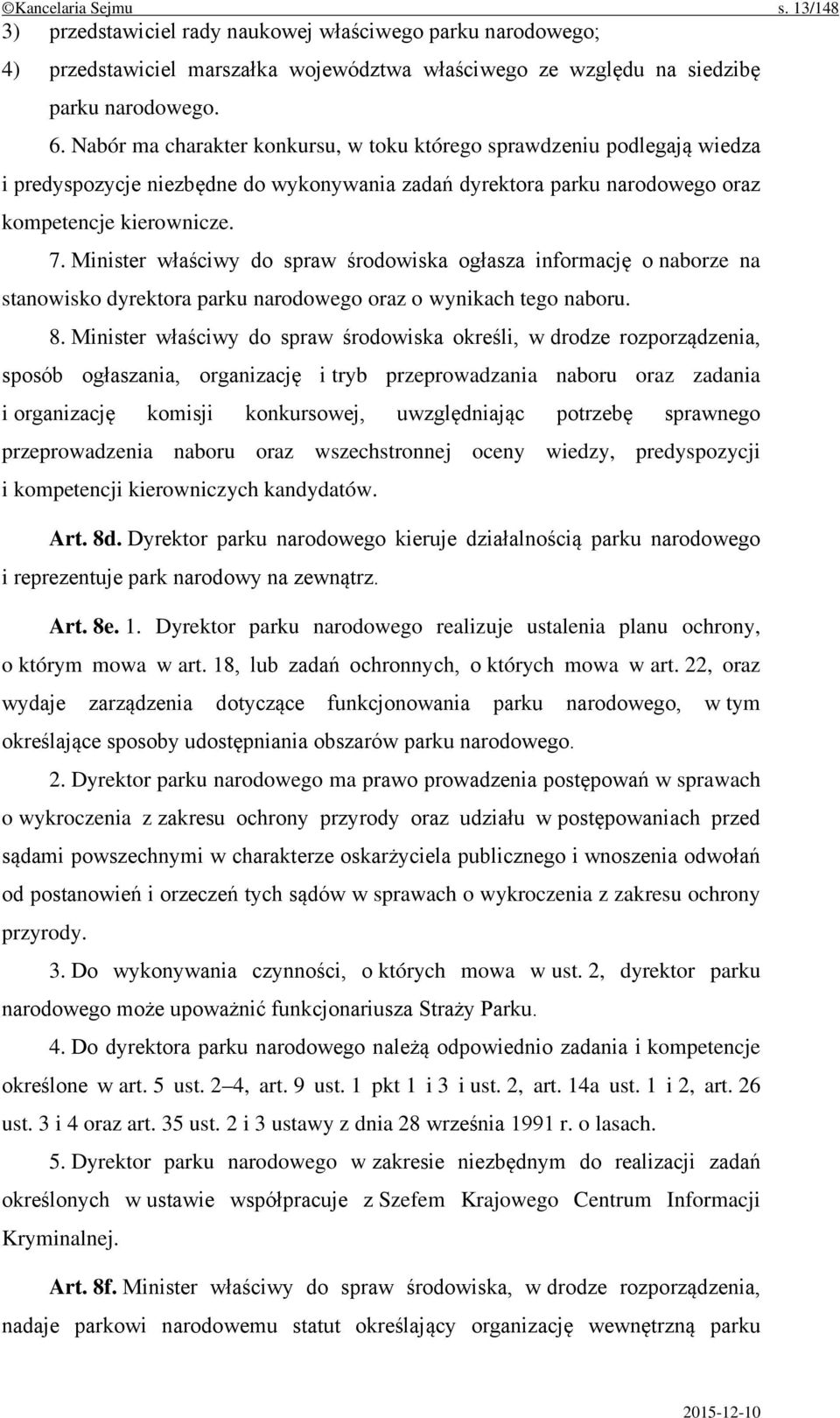 Minister właściwy do spraw środowiska ogłasza informację o naborze na stanowisko dyrektora parku narodowego oraz o wynikach tego naboru. 8.