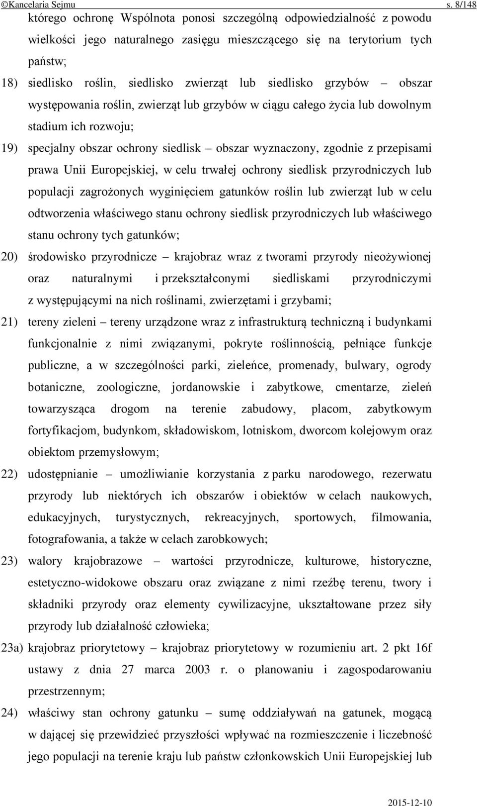 siedlisko grzybów obszar występowania roślin, zwierząt lub grzybów w ciągu całego życia lub dowolnym stadium ich rozwoju; 19) specjalny obszar ochrony siedlisk obszar wyznaczony, zgodnie z przepisami