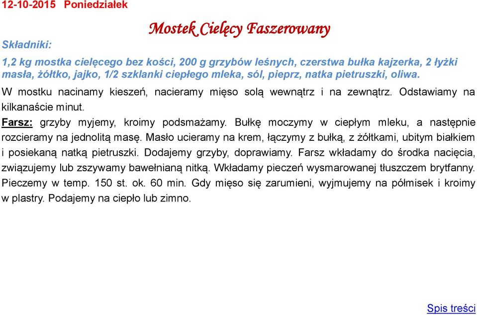 Bułkę moczymy w ciepłym mleku, a następnie rozcieramy na jednolitą masę. Masło ucieramy na krem, łączymy z bułką, z żółtkami, ubitym białkiem i posiekaną natką pietruszki. Dodajemy grzyby, doprawiamy.