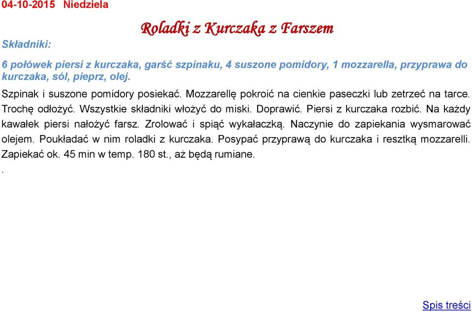 Wszystkie składniki włożyć do miski. Doprawić. Piersi z kurczaka rozbić. Na każdy kawałek piersi nałożyć farsz. Zrolować i spiąć wykałaczką.