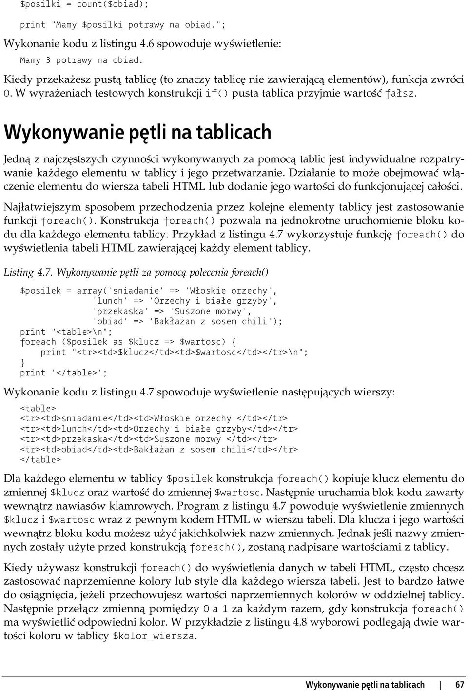 Wykonywanie pętli na tablicach Jedną z najczęstszych czynności wykonywanych za pomocą tablic jest indywidualne rozpatrywanie każdego elementu w tablicy i jego przetwarzanie.