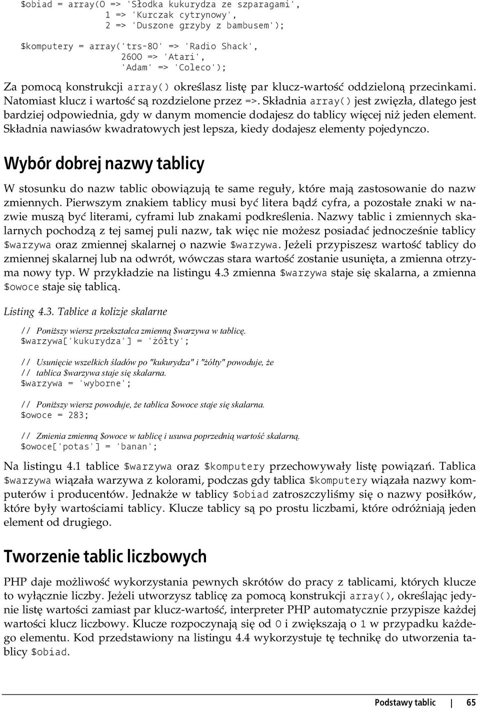 Składnia array() jest zwięzła, dlatego jest bardziej odpowiednia, gdy w danym momencie dodajesz do tablicy więcej niż jeden element.