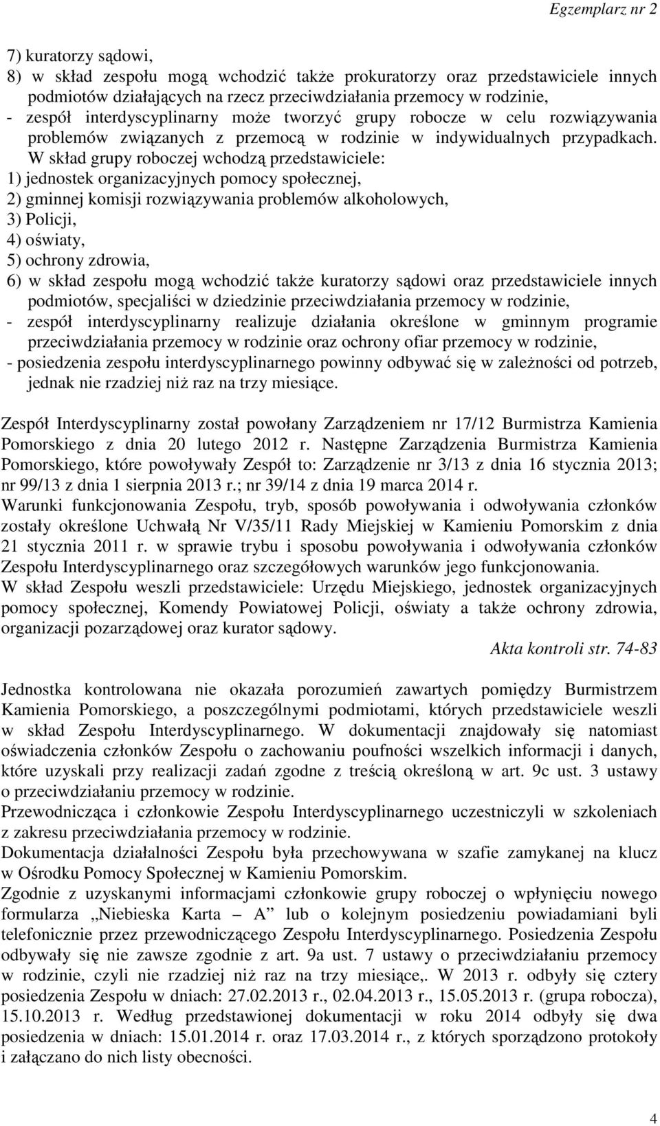 W skład grupy roboczej wchodzą przedstawiciele: 1) jednostek organizacyjnych pomocy społecznej, 2) gminnej komisji rozwiązywania problemów alkoholowych, 3) Policji, 4) oświaty, 5) ochrony zdrowia, 6)