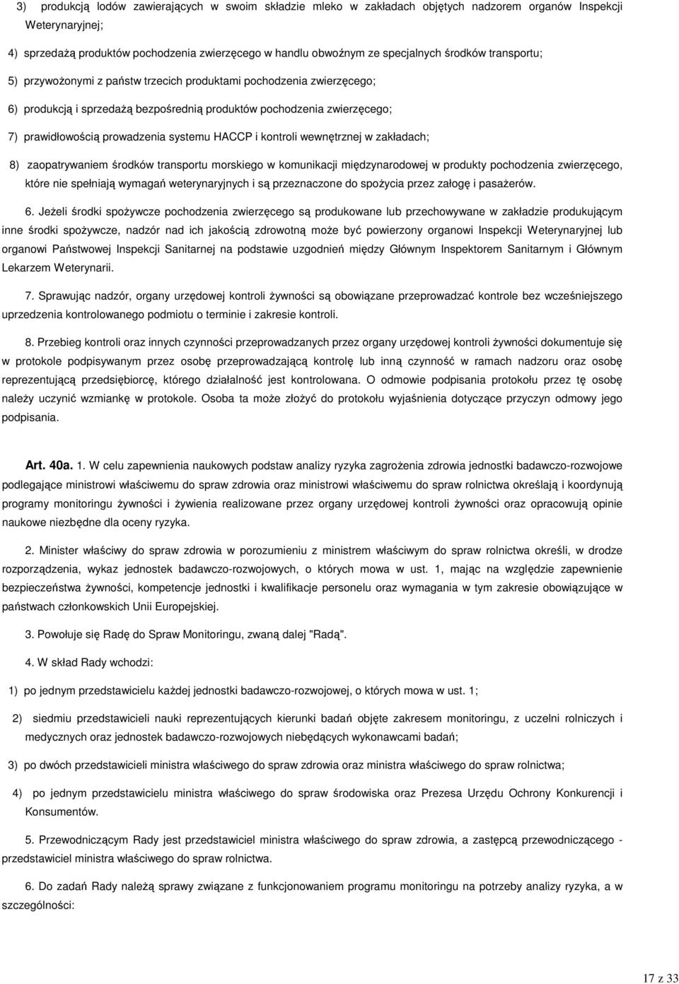 prowadzenia systemu HACCP i kontroli wewnętrznej w zakładach; 8) zaopatrywaniem środków transportu morskiego w komunikacji międzynarodowej w produkty pochodzenia zwierzęcego, które nie spełniają