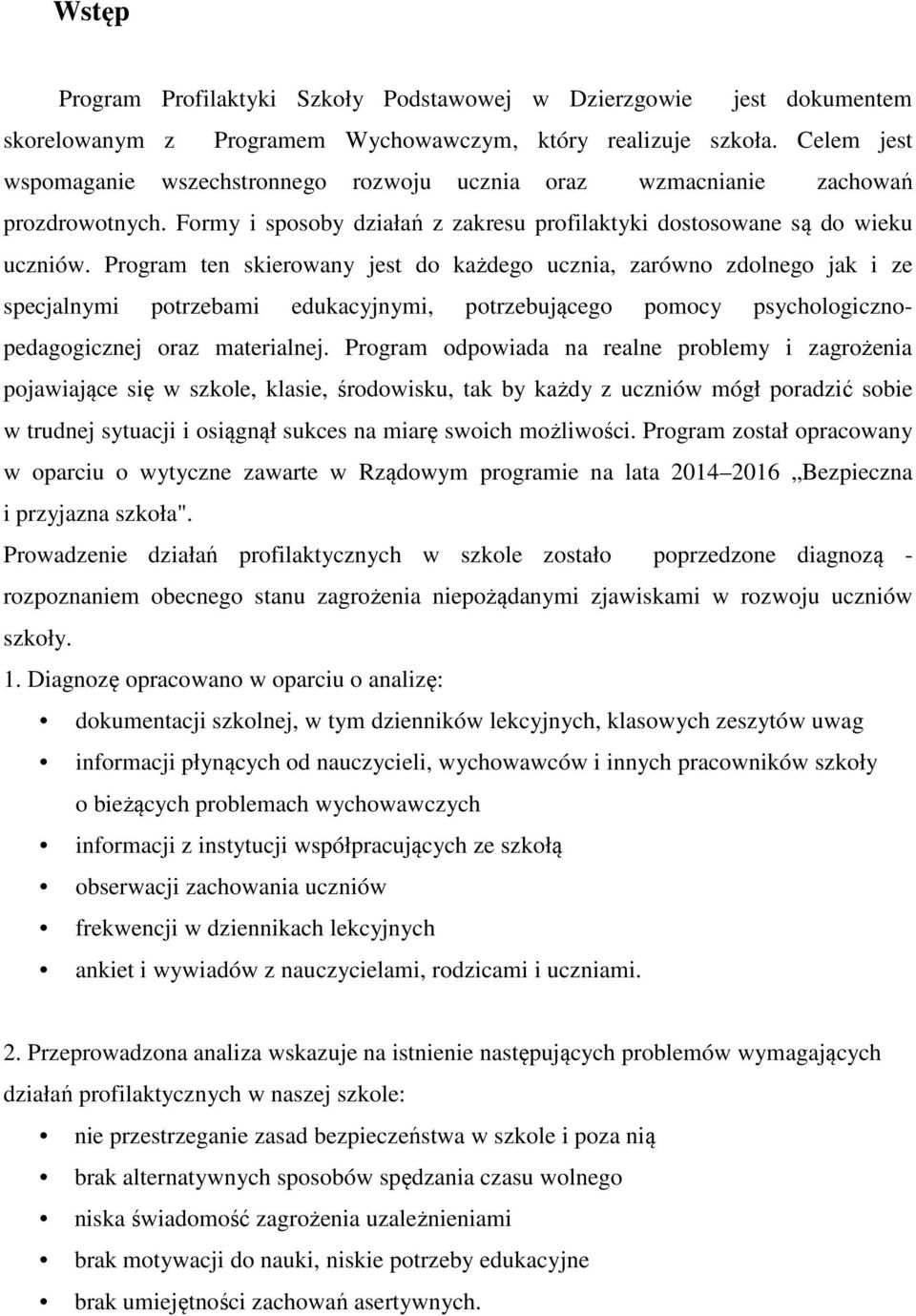 Program ten skierowany jest do każdego ucznia, zarówno zdolnego jak i ze specjalnymi potrzebami edukacyjnymi, potrzebującego pomocy psychologicznopedagogicznej oraz materialnej.