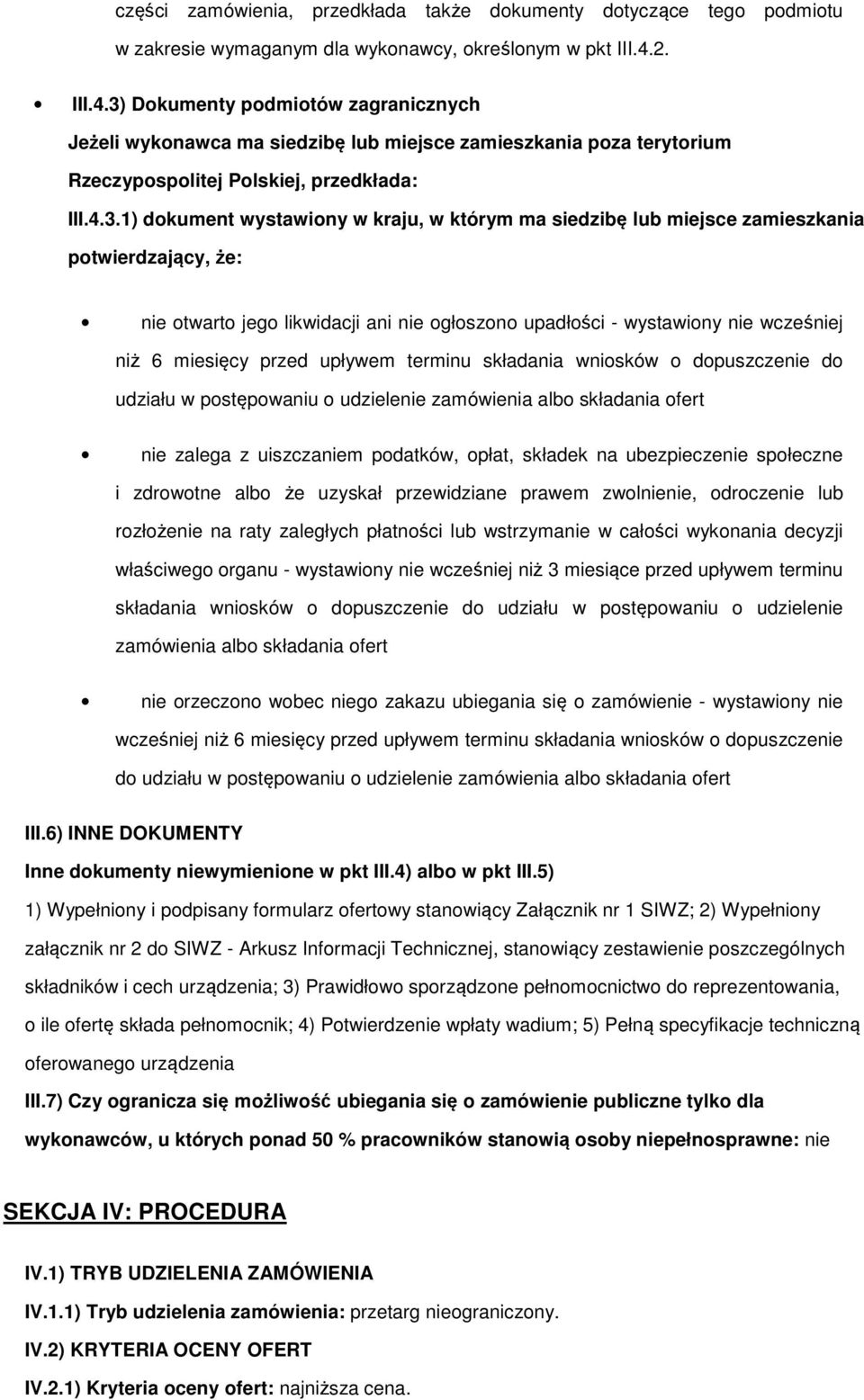 Dokumenty podmiotów zagranicznych Jeżeli wykonawca ma siedzibę lub miejsce zamieszkania poza terytorium Rzeczypospolitej Polskiej, przedkłada: III.4.3.