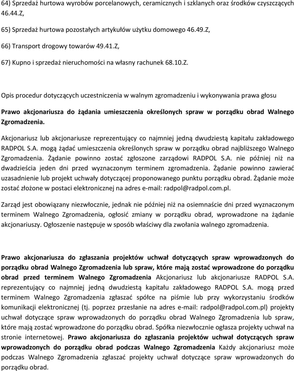 Akcjonariusz lub akcjonariusze reprezentujący co najmniej jedną dwudziestą kapitału zakładowego RADPOL S.A. mogą żądać umieszczenia określonych spraw w porządku obrad najbliższego Walnego Zgromadzenia.