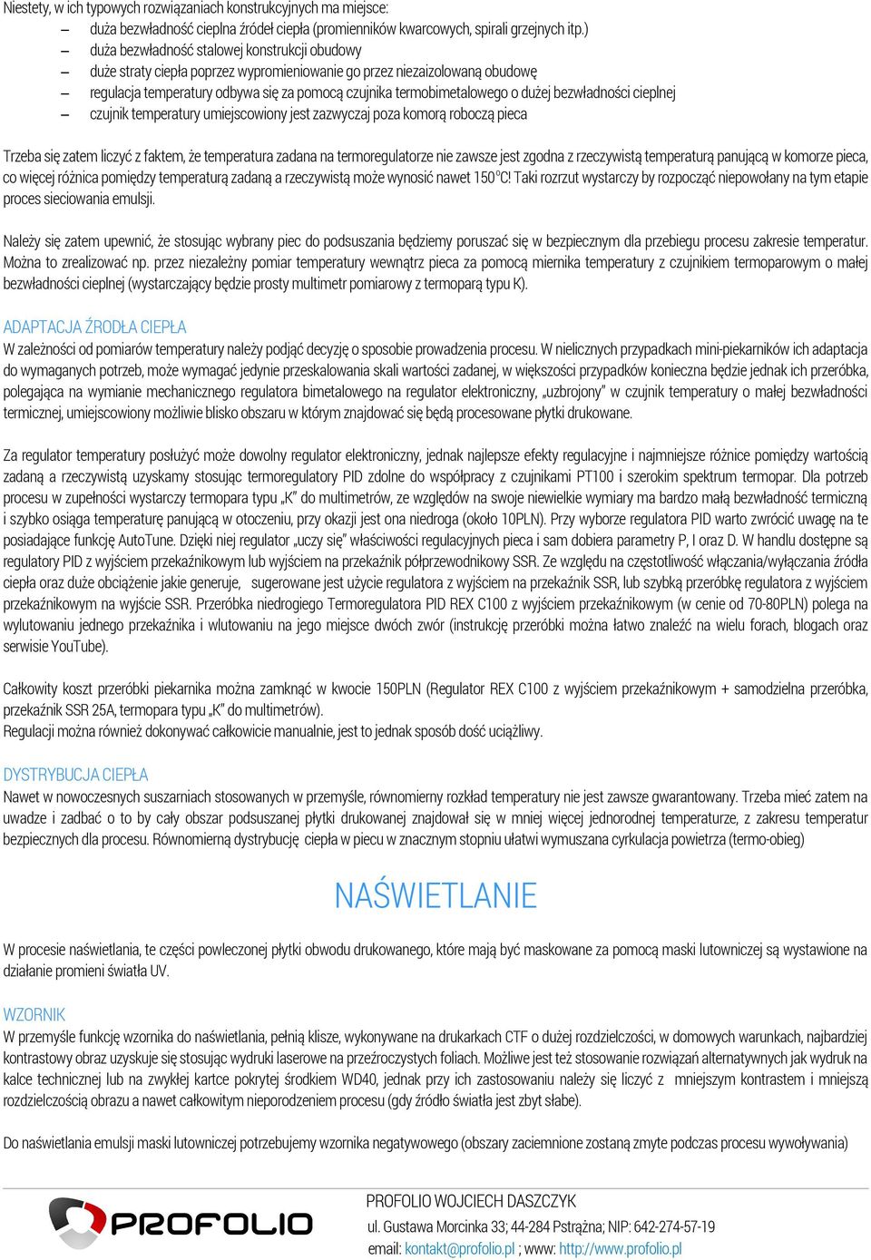 dużej bezwładności cieplnej czujnik temperatury umiejscowiony jest zazwyczaj poza komorą roboczą pieca Trzeba się zatem liczyć z faktem, że temperatura zadana na termoregulatorze nie zawsze jest