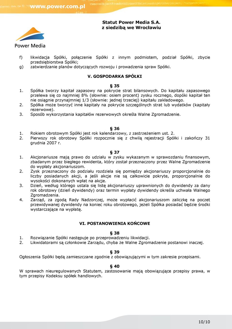 Do kapitału zapasowego przelewa się co najmniej 8% (słownie: osiem procent) zysku rocznego, dopóki kapitał ten nie osiągnie przynajmniej 1/3 (słownie: jednej trzeciej) kapitału zakładowego. 2.