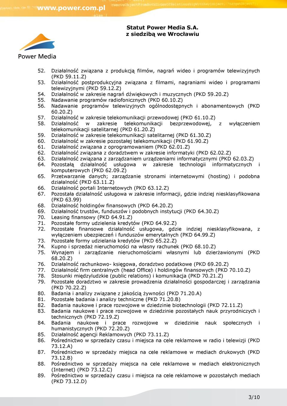 Nadawanie programów radiofonicznych (PKD 60.10.Z) 56. Nadawanie programów telewizyjnych ogólnodostępnych i abonamentowych (PKD 60.20.Z) 57. Działalność w zakresie telekomunikacji przewodowej (PKD 61.