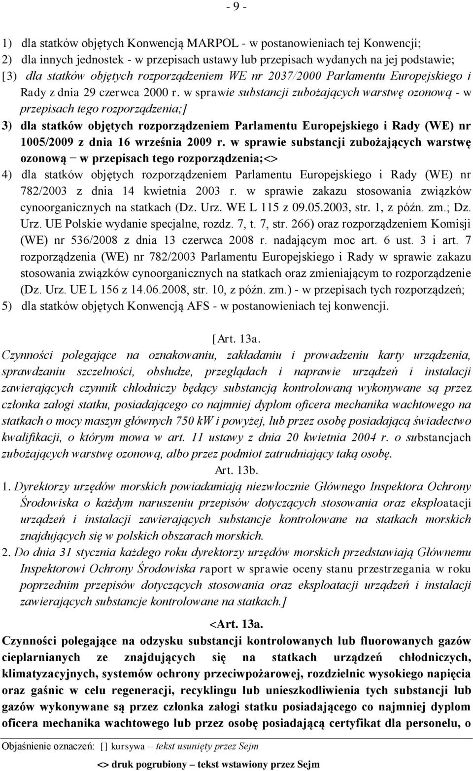 w sprawie substancji zubożających warstwę ozonową - w przepisach tego rozporządzenia;] 3) dla statków objętych rozporządzeniem Parlamentu Europejskiego i Rady (WE) nr 1005/2009 z dnia 16 września