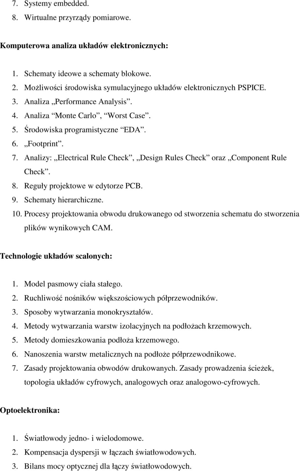 Analizy: Electrical Rule Check, Design Rules Check oraz Component Rule Check. 8. Reguły projektowe w edytorze PCB. 9. Schematy hierarchiczne. 10.