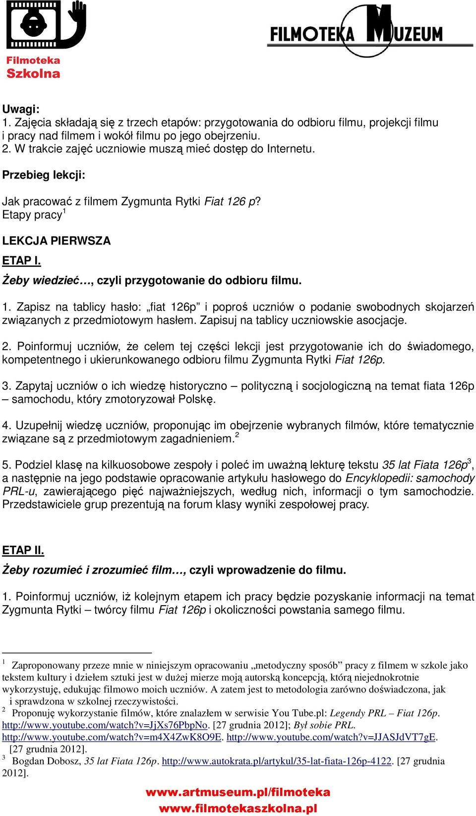 Żeby wiedzieć, czyli przygotowanie do odbioru filmu. 1. Zapisz na tablicy hasło: fiat 126p i poproś uczniów o podanie swobodnych skojarzeń związanych z przedmiotowym hasłem.