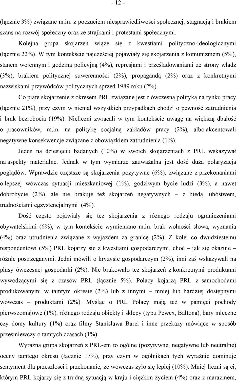 W tym kontekście najczęściej pojawiały się skojarzenia z komunizmem (5%), stanem wojennym i godziną policyjną (4%), represjami i prześladowaniami ze strony władz (), brakiem politycznej suwerenności