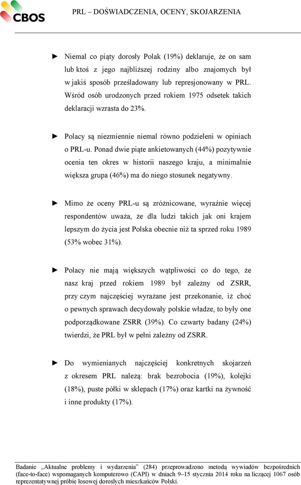 Ponad dwie piąte ankietowanych (44%) pozytywnie ocenia ten okres w historii naszego kraju, a minimalnie większa grupa (46%) ma do niego stosunek negatywny.