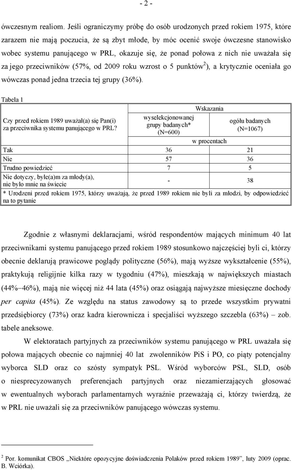 że ponad połowa z nich nie uważała się za jego przeciwników (57%, od 2009 roku wzrost o 5 punktów 2 ), a krytycznie oceniała go wówczas ponad jedna trzecia tej grupy (36%).