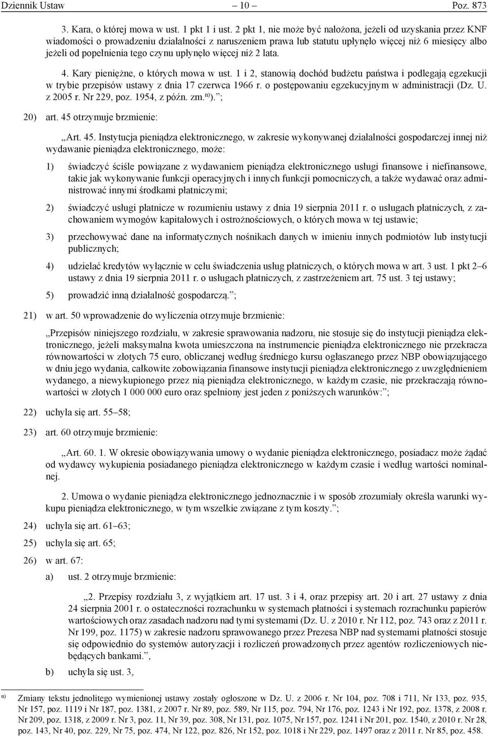 czynu upłynęło więcej niż 2 lata. 4. Kary pieniężne, o których mowa w ust. 1 i 2, stanowią dochód budżetu państwa i podlegają egzekucji w trybie przepisów ustawy z dnia 17 czerwca 1966 r.