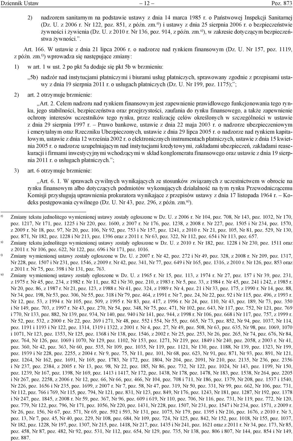 W ustawie z dnia 21 lipca 2006 r. o nadzorze nad rynkiem finansowym (Dz. U. Nr 157, poz. 1119, z późn. zm. t) ) wprowadza się następujące zmiany: 1) w art. 1 w ust.