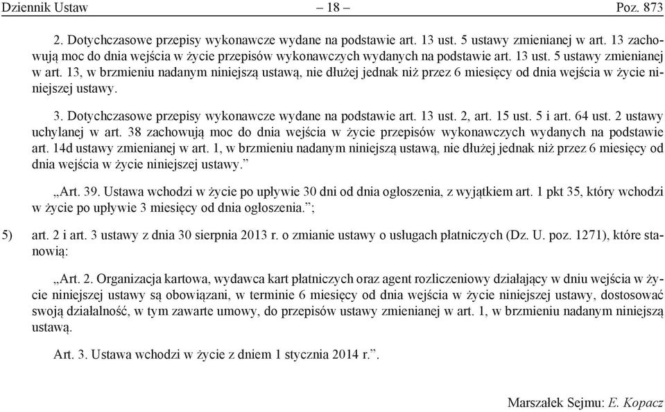 13, w brzmieniu nadanym niniejszą ustawą, nie dłużej jednak niż przez 6 miesięcy od dnia wejścia w życie niniejszej ustawy. 3. Dotychczasowe przepisy wykonawcze wydane na podstawie art. 13 ust.