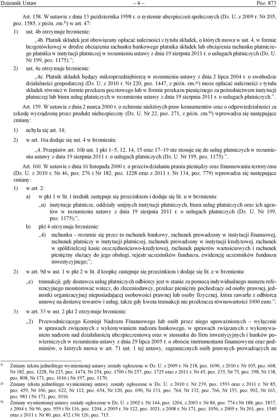 4, w formie bezgotówkowej w drodze obciążenia rachunku bankowego płatnika składek lub obciążenia rachunku płatniczego płatnika w instytucji płatniczej w rozumieniu ustawy z dnia 19 sierpnia 2011 r.