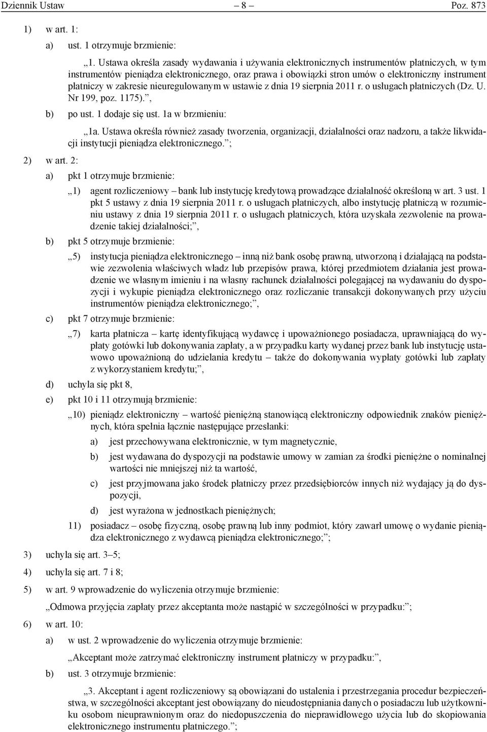 płatniczy w zakresie nieuregulowanym w ustawie z dnia 19 sierpnia 2011 r. o usługach płatniczych (Dz. U. Nr 199, poz. 1175)., b) po ust. 1 dodaje się ust. 1a w brzmieniu: 2) w art. 2: 1a.