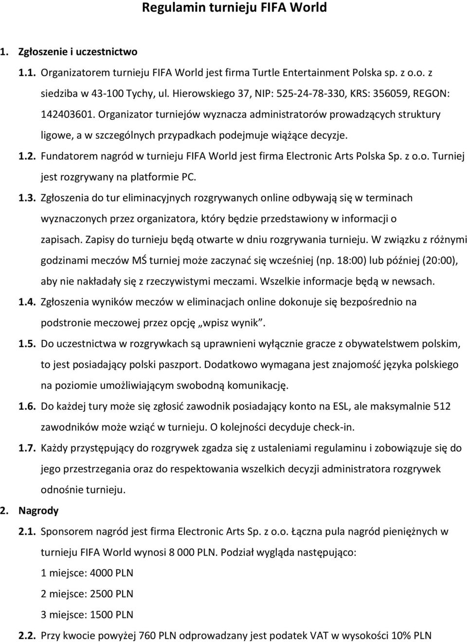 Organizator turniejów wyznacza administratorów prowadzących struktury ligowe, a w szczególnych przypadkach podejmuje wiążące decyzje. 1.2.