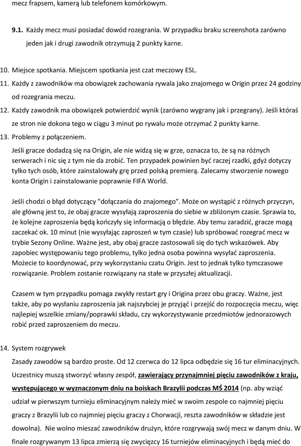 Każdy zawodnik ma obowiązek potwierdzić wynik (zarówno wygrany jak i przegrany). Jeśli któraś ze stron nie dokona tego w ciągu 3 minut po rywalu może otrzymać 2 punkty karne. 13.