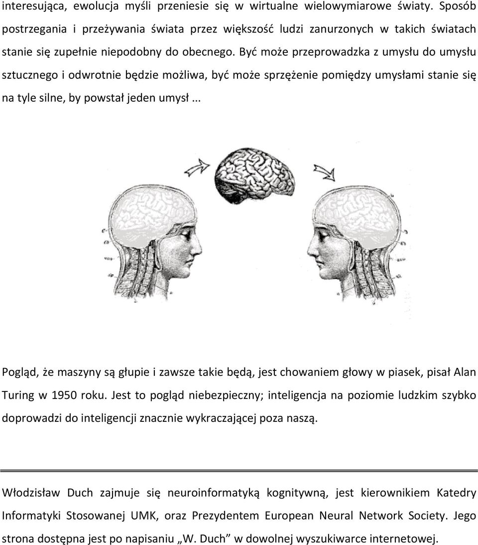 Być może przeprowadzka z umysłu do umysłu sztucznego i odwrotnie będzie możliwa, być może sprzężenie pomiędzy umysłami stanie się na tyle silne, by powstał jeden umysł.