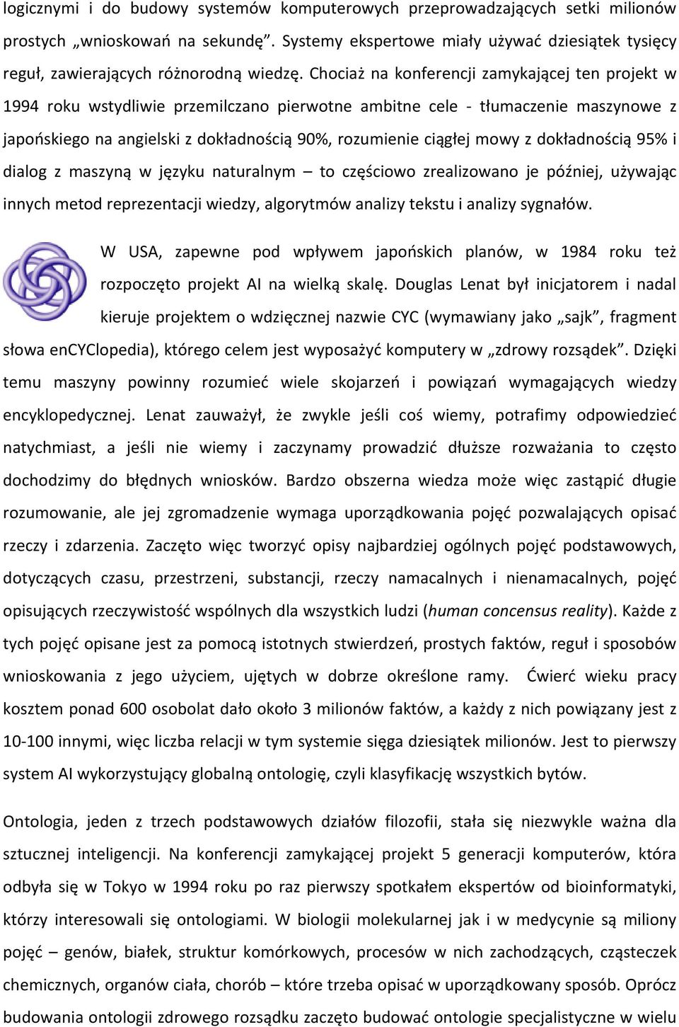 Chociaż na konferencji zamykającej ten projekt w 1994 roku wstydliwie przemilczano pierwotne ambitne cele tłumaczenie maszynowe z japońskiego na angielski z dokładnością 90%, rozumienie ciągłej mowy