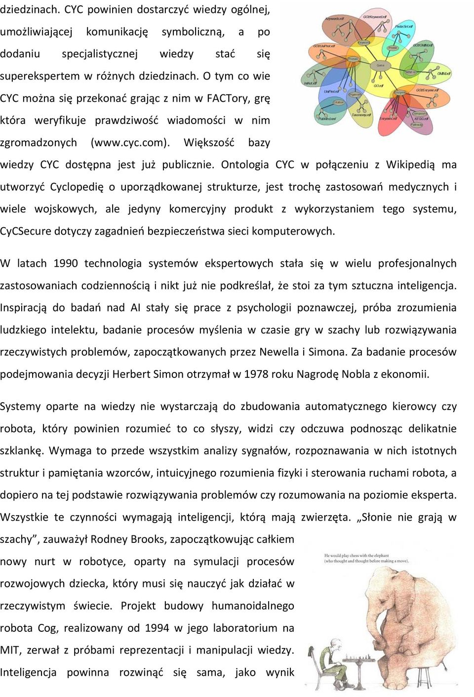 Ontologia CYC w połączeniu z Wikipedią ma utworzyć Cyclopedię o uporządkowanej strukturze, jest trochę zastosowań medycznych i wiele wojskowych, ale jedyny komercyjny produkt z wykorzystaniem tego