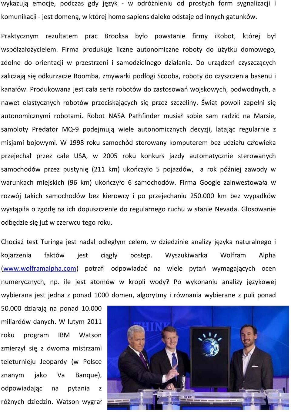 Firma produkuje liczne autonomiczne roboty do użytku domowego, zdolne do orientacji w przestrzeni i samodzielnego działania.