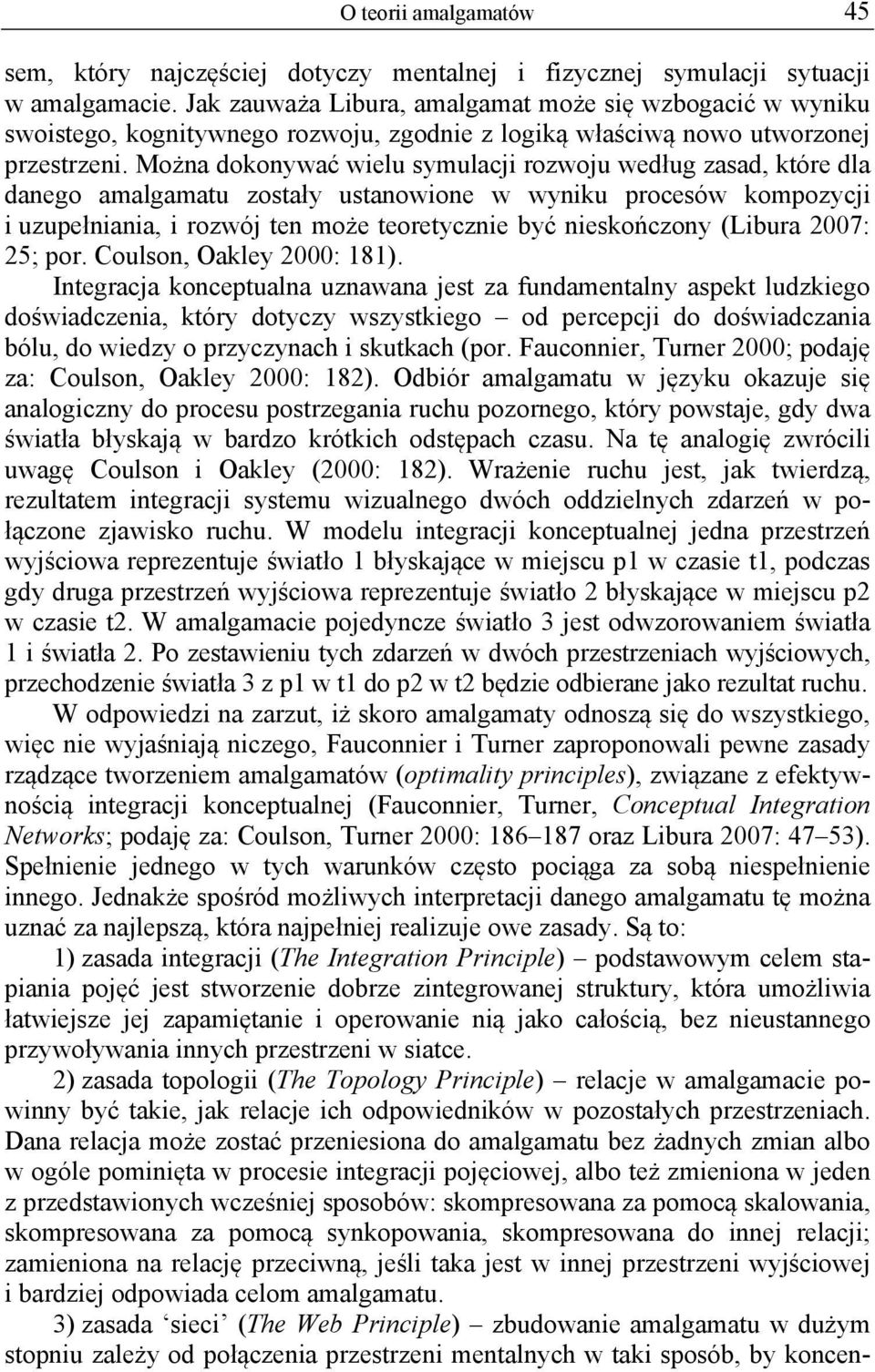 Można dokonywać wielu symulacji rozwoju według zasad, które dla danego amalgamatu zostały ustanowione w wyniku procesów kompozycji i uzupełniania, i rozwój ten może teoretycznie być nieskończony