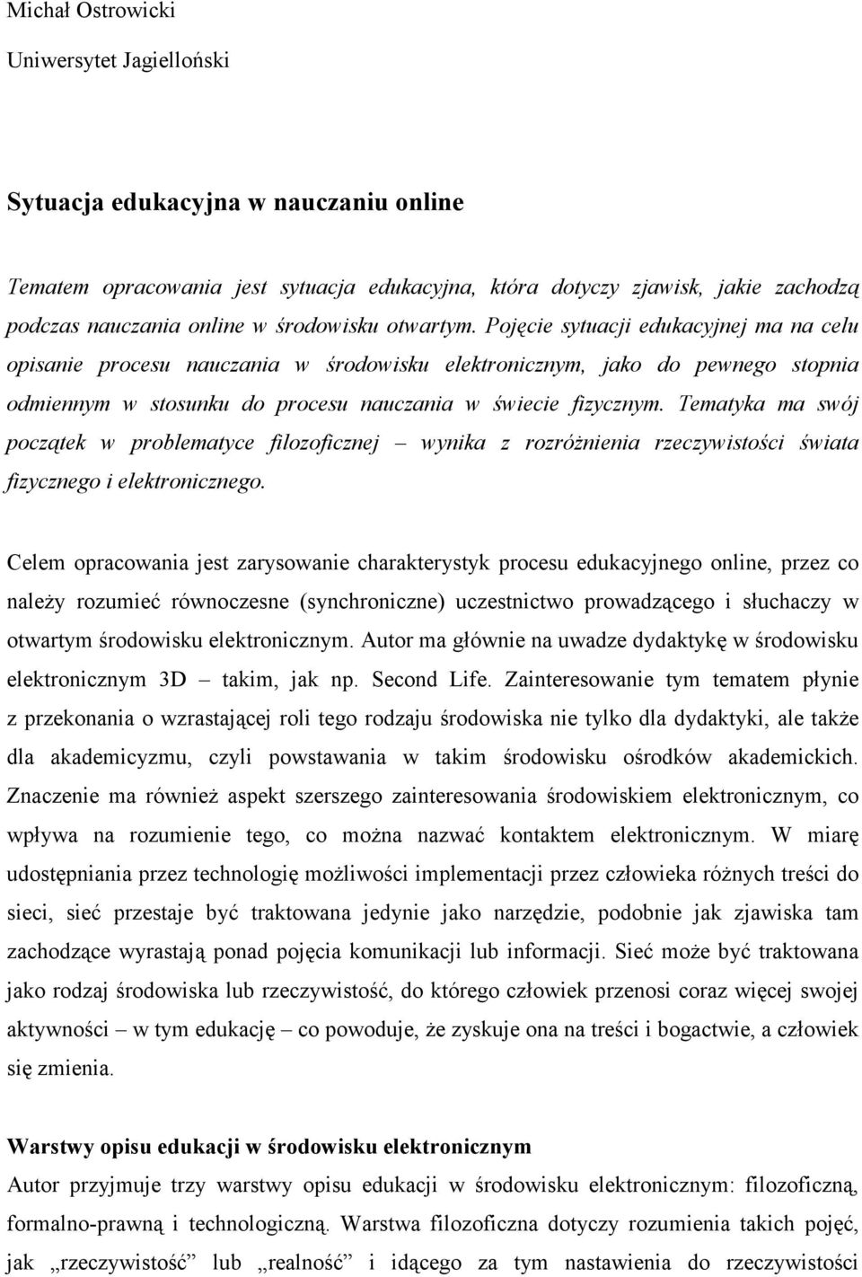 Pojęcie sytuacji edukacyjnej ma na celu opisanie procesu nauczania w środowisku elektronicznym, jako do pewnego stopnia odmiennym w stosunku do procesu nauczania w świecie fizycznym.