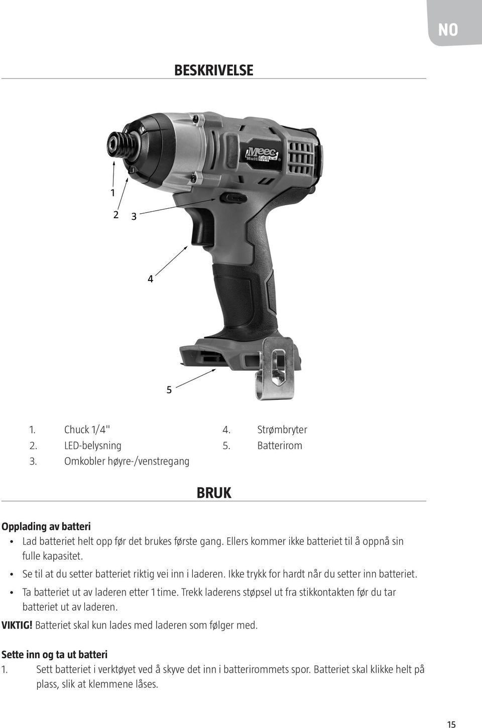 Se til at du setter batteriet riktig vei inn i laderen. Ikke trykk for hardt når du setter inn batteriet. Ta batteriet ut av laderen etter 1 time.