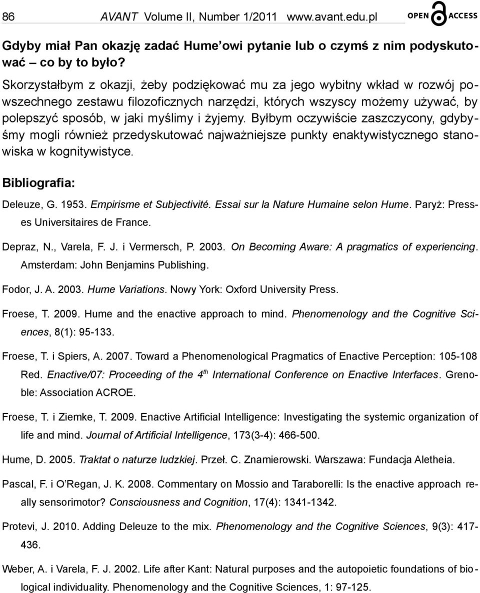 Byłbym oczywiście zaszczycony, gdybyśmy mogli również przedyskutować najważniejsze punkty enaktywistycznego stanowiska w kognitywistyce. Bibliografia: Deleuze, G. 1953. Empirisme et Subjectivité.