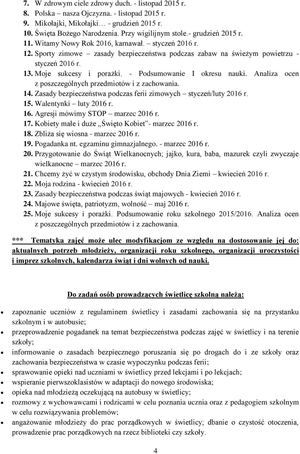 - Podsumowanie I okresu nauki. Analiza ocen z poszczególnych przedmiotów i z zachowania. 14. Zasady bezpieczeństwa podczas ferii zimowych styczeń/luty 2016 r. 15. Walentynki luty 2016 r. 16.