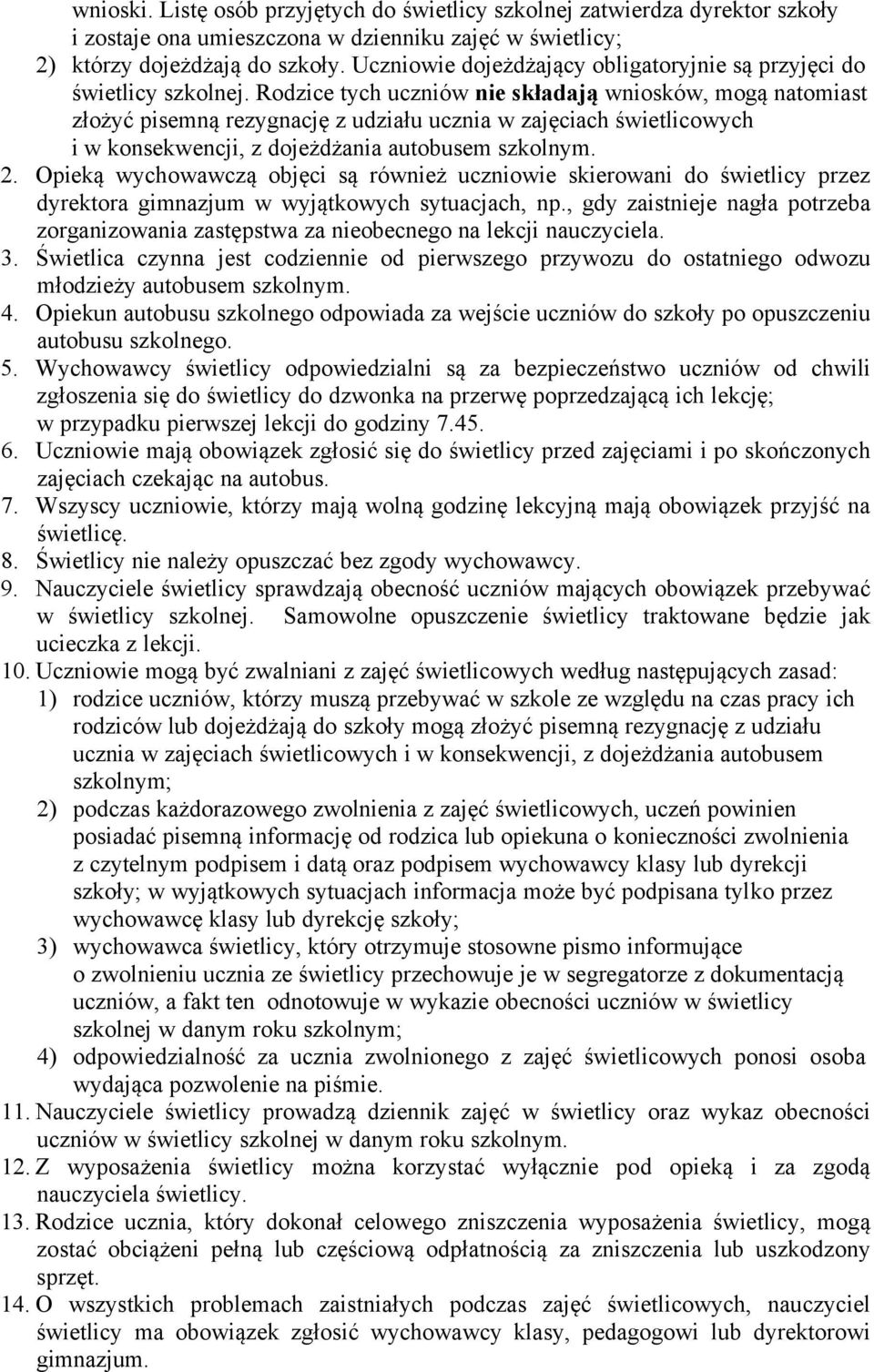 Rodzice tych uczniåw nie składają wnioskåw, mogą natomiast złożyć pisemną rezygnację z udziału ucznia w zajęciach świetlicowych i w konsekwencji, z dojeżdżania autobusem szkolnym. 2.