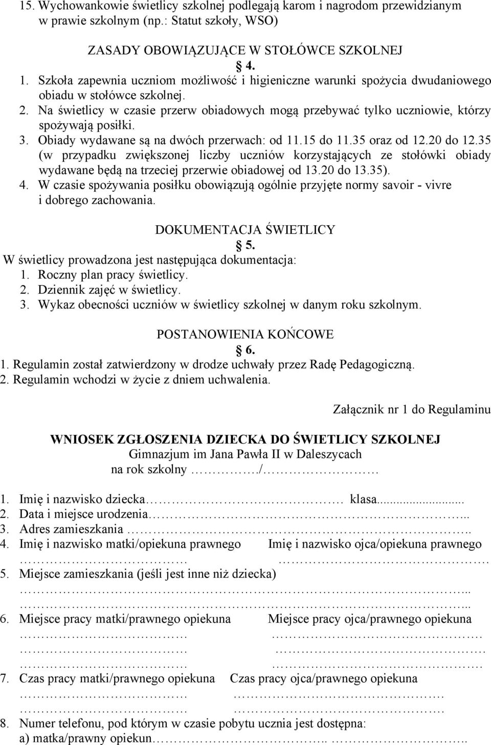 Na świetlicy w czasie przerw obiadowych mogą przebywać tylko uczniowie, ktårzy spożywają posiłki. 3. Obiady wydawane są na dwåch przerwach: od 11.15 do 11.35 oraz od 12.20 do 12.