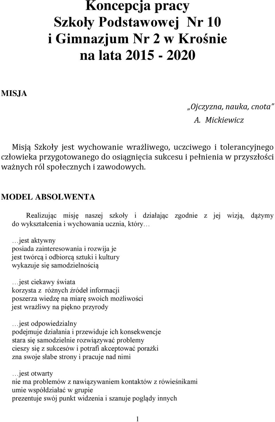 MODEL ABSOLWENTA Realizując misję naszej szkoły i działając zgodnie z jej wizją, dążymy do wykształcenia i wychowania ucznia, który jest aktywny posiada zainteresowania i rozwija je jest twórcą i