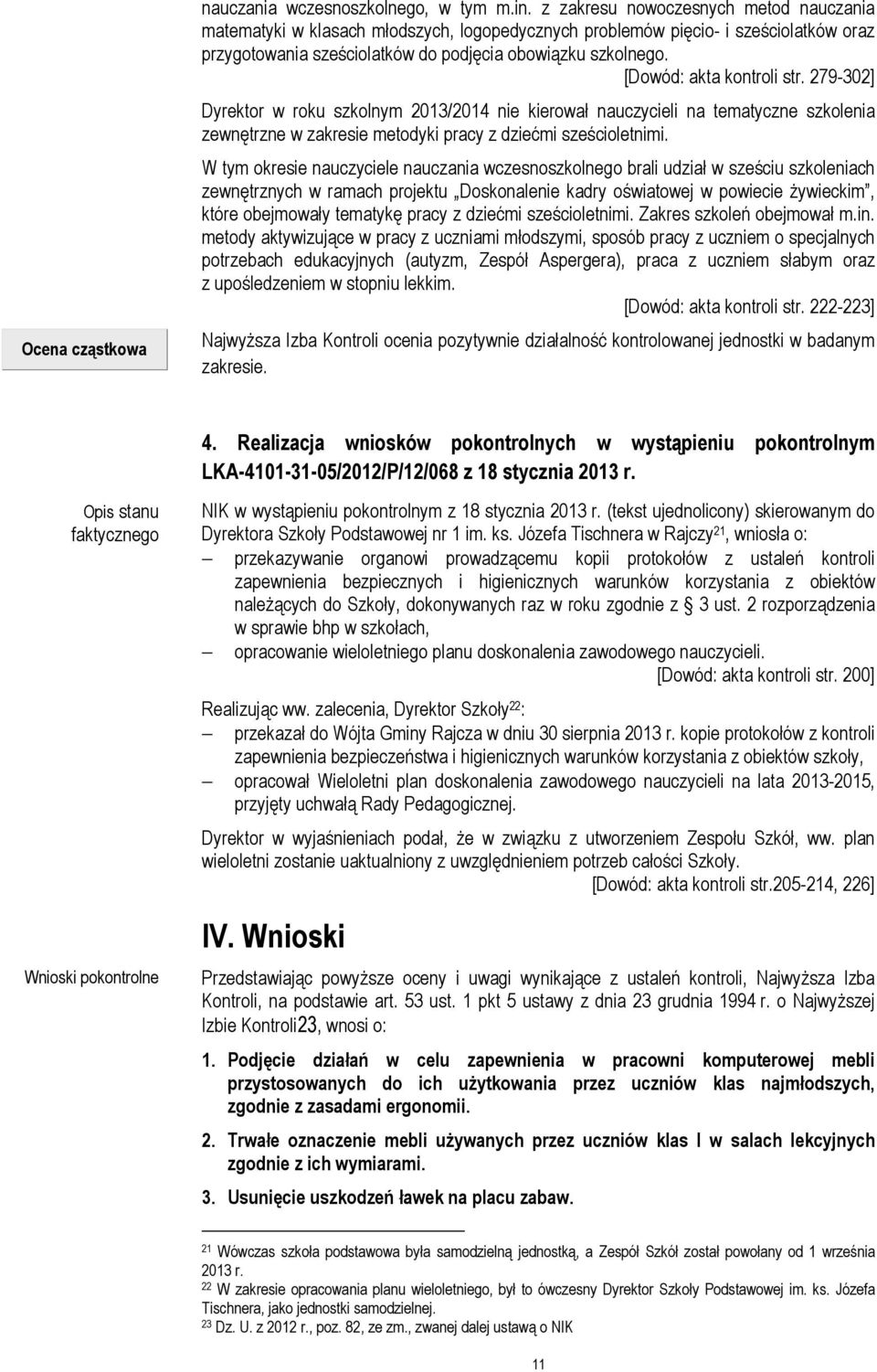 [Dowód: akta kontroli str. 279-302] Dyrektor w roku szkolnym 2013/2014 nie kierował nauczycieli na tematyczne szkolenia zewnętrzne w zakresie metodyki pracy z dziećmi sześcioletnimi.