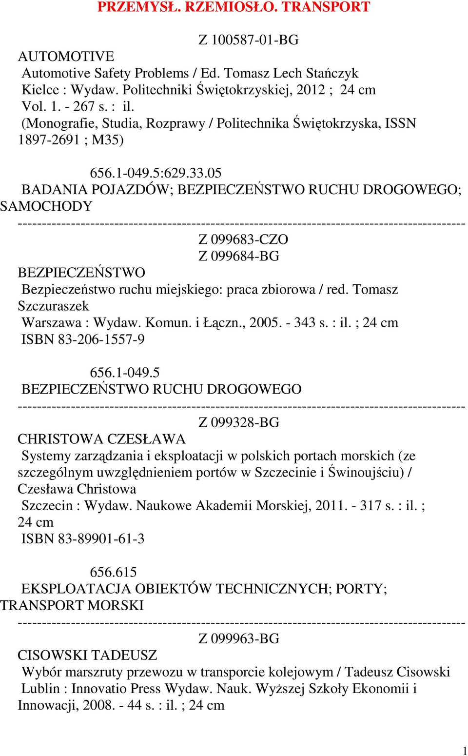 05 BADANIA POJAZDÓW; BEZPIECZEŃSTWO RUCHU DROGOWEGO; SAMOCHODY Z 099683-CZO Z 099684-BG BEZPIECZEŃSTWO Bezpieczeństwo ruchu miejskiego: praca zbiorowa / red. Tomasz Szczuraszek Warszawa : Wydaw.