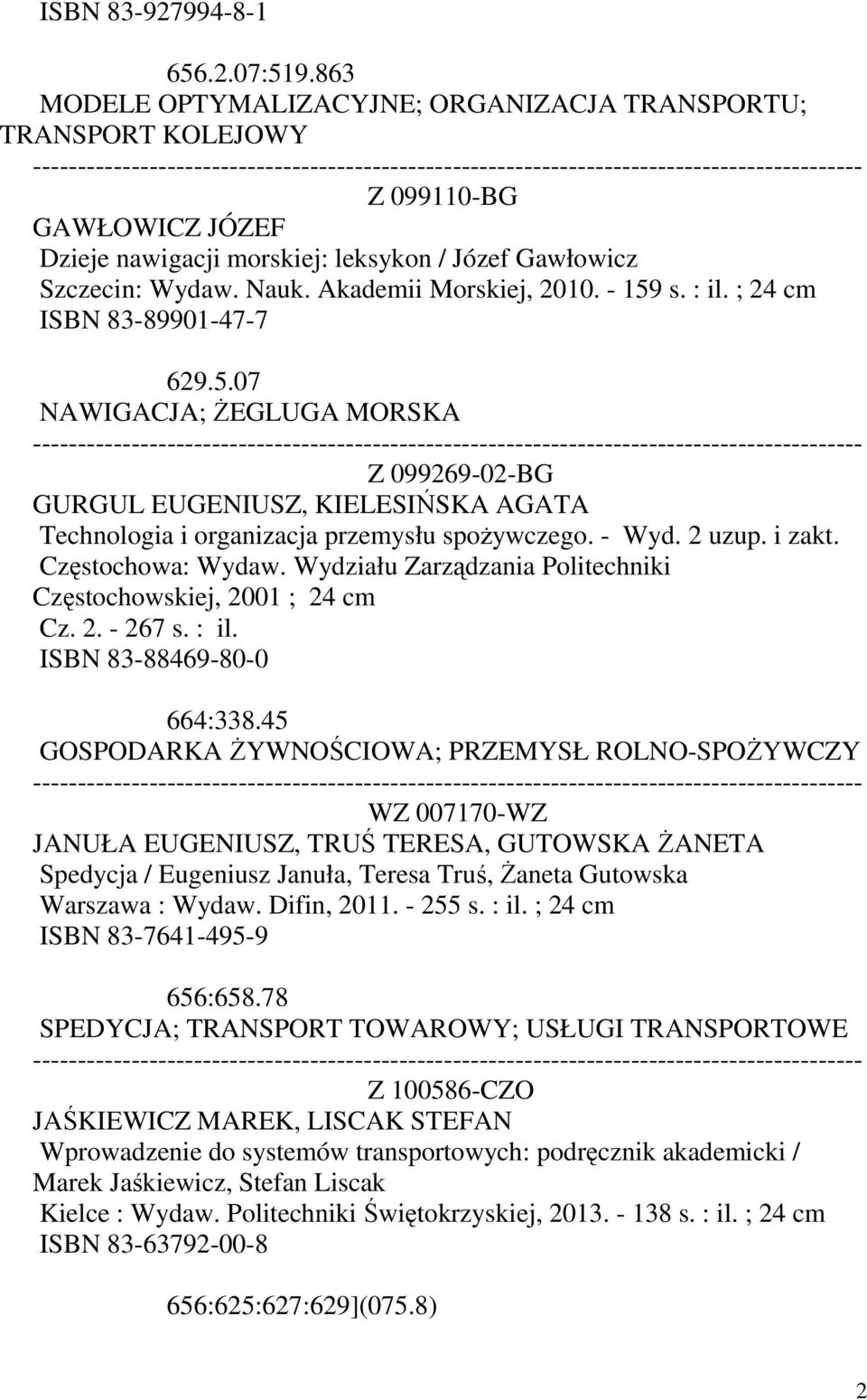 - 159 s. : il. ; 24 cm ISBN 83-89901-47-7 629.5.07 NAWIGACJA; ŻEGLUGA MORSKA Z 099269-02-BG GURGUL EUGENIUSZ, KIELESIŃSKA AGATA Technologia i organizacja przemysłu spożywczego. - Wyd. 2 uzup. i zakt.