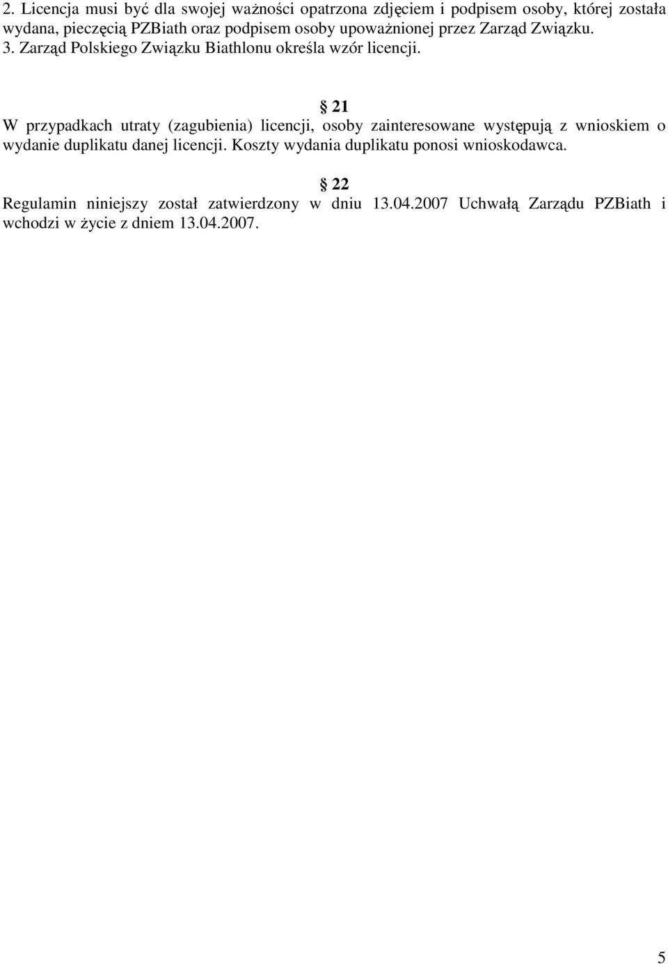21 W przypadkach utraty (zagubienia) licencji, osoby zainteresowane występują z wnioskiem o wydanie duplikatu danej licencji.