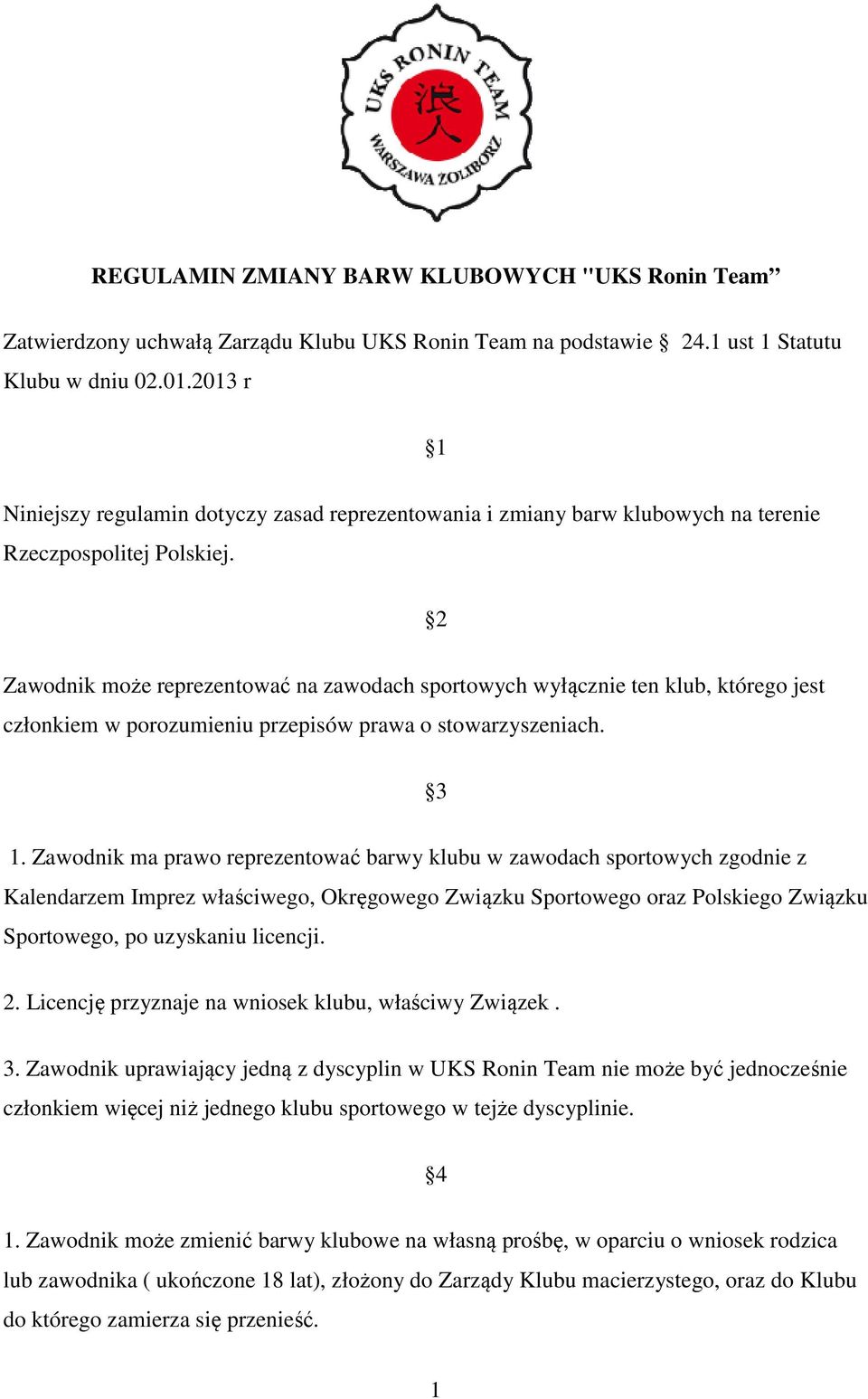 2 Zawodnik może reprezentować na zawodach sportowych wyłącznie ten klub, którego jest członkiem w porozumieniu przepisów prawa o stowarzyszeniach. 3 1.