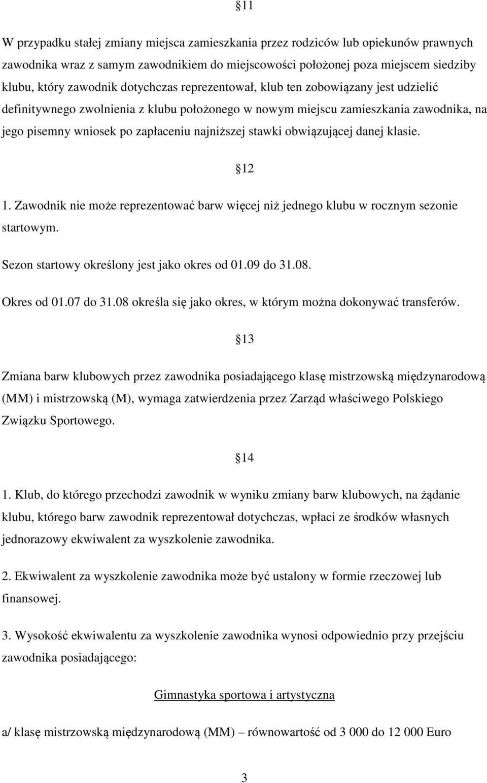 stawki obwiązującej danej klasie. 12 1. Zawodnik nie może reprezentować barw więcej niż jednego klubu w rocznym sezonie startowym. Sezon startowy określony jest jako okres od 01.09 do 31.08.