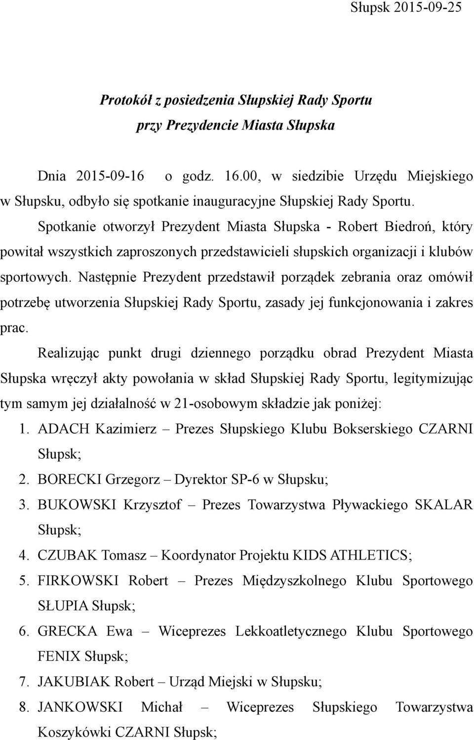 Spotkanie otworzył Prezydent Miasta Słupska - Robert Biedroń, który powitał wszystkich zaproszonych przedstawicieli słupskich organizacji i klubów sportowych.