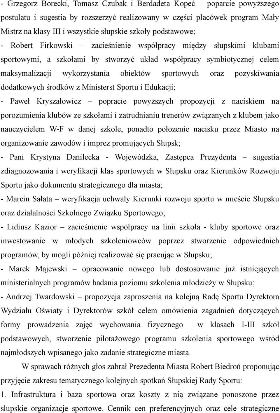 sportowych oraz pozyskiwania dodatkowych środków z Ministerst Sportu i Edukacji; - Paweł Kryszałowicz popracie powyższych propozycji z naciskiem na porozumienia klubów ze szkołami i zatrudnianiu