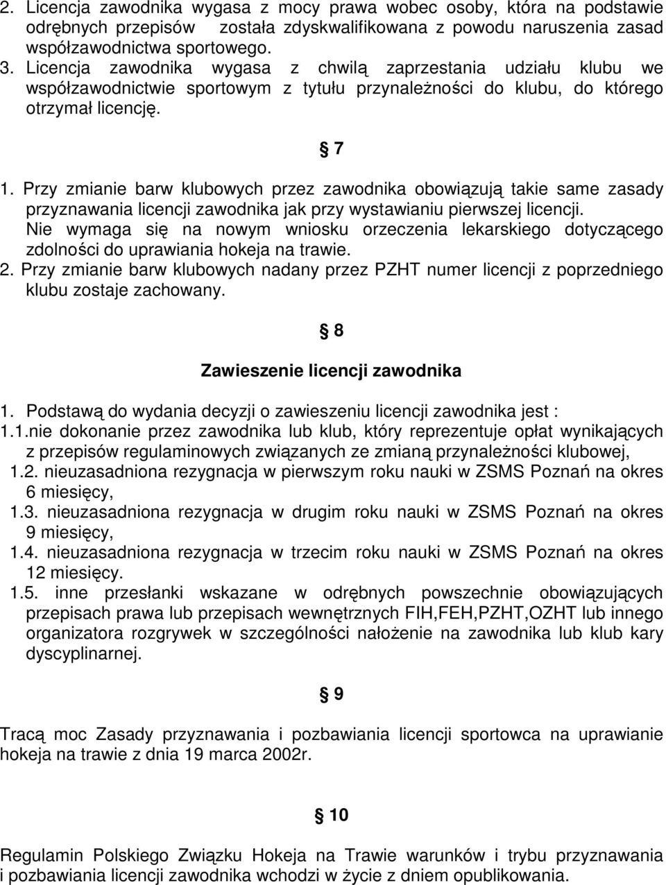 Przy zmianie barw klubowych przez zawodnika obowiązują takie same zasady przyznawania licencji zawodnika jak przy wystawianiu pierwszej licencji.